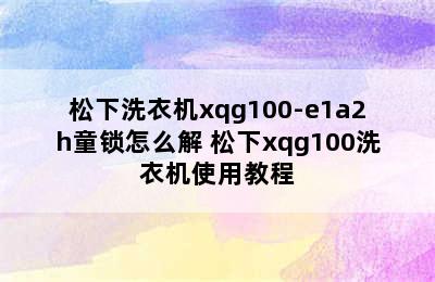 松下洗衣机xqg100-e1a2h童锁怎么解 松下xqg100洗衣机使用教程